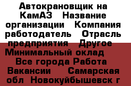 Автокрановщик на КамАЗ › Название организации ­ Компания-работодатель › Отрасль предприятия ­ Другое › Минимальный оклад ­ 1 - Все города Работа » Вакансии   . Самарская обл.,Новокуйбышевск г.